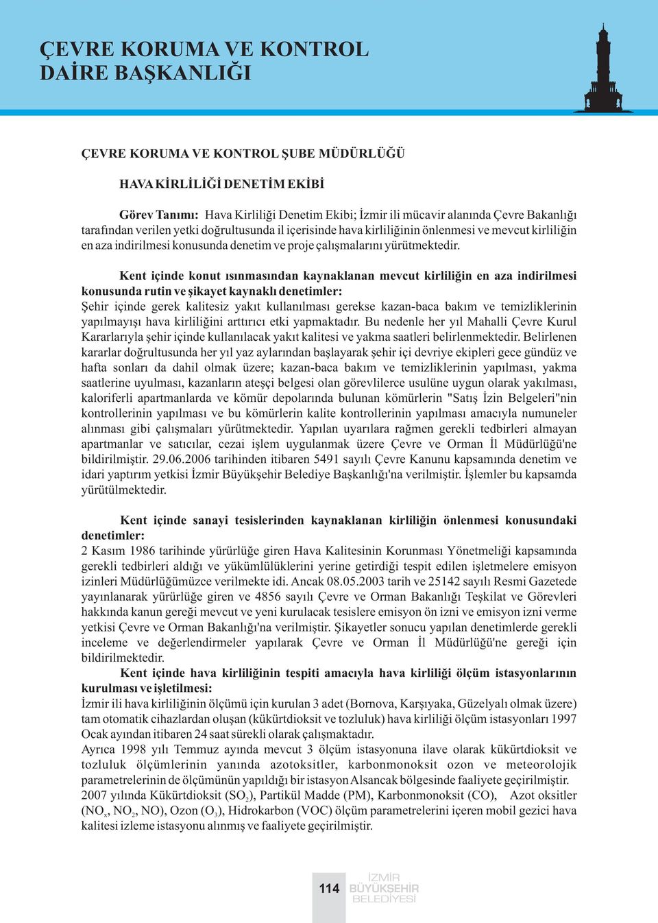 Kent içinde konut ýsýnmasýndan kaynaklanan mevcut kirliliðin en aza indirilmesi konusunda rutin ve þikayet kaynaklý denetimler: Þehir içinde gerek kalitesiz yakýt kullanýlmasý gerekse kazan-baca