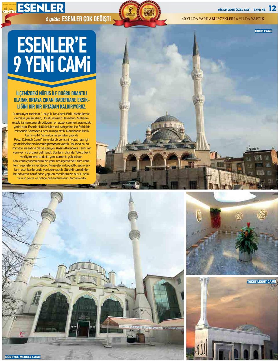 Esenler Kültür Merkezi bahçesine ise farklı bir mimaride Semazen Camii ni inşa ettik. Nenehatun Birlik Camii ve M. Sinan Camii yeniden yapıldı.