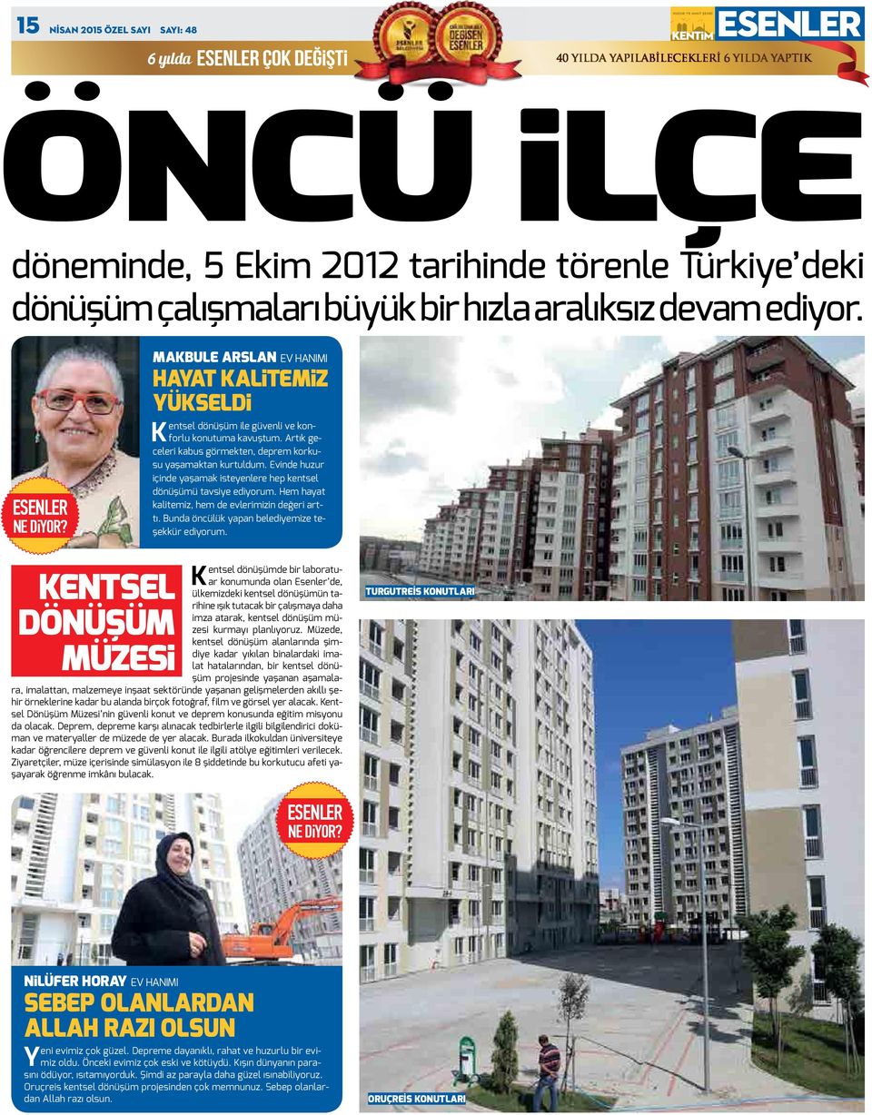 Evinde huzur içinde yaşamak isteyenlere hep kentsel dönüşümü tavsiye ediyorum. Hem hayat kalitemiz, hem de evlerimizin değeri arttı. Bunda öncülük yapan belediyemize teşekkür ediyorum.