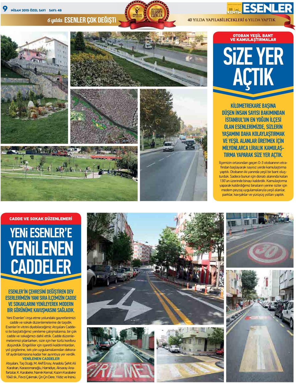 İlçemizin ortasından geçen O-3 otobanının etrafından başlayarak sayısız yerde kamulaştırma yaptık. Otobanın iki yanında yeşil bir bant oluşturduk.