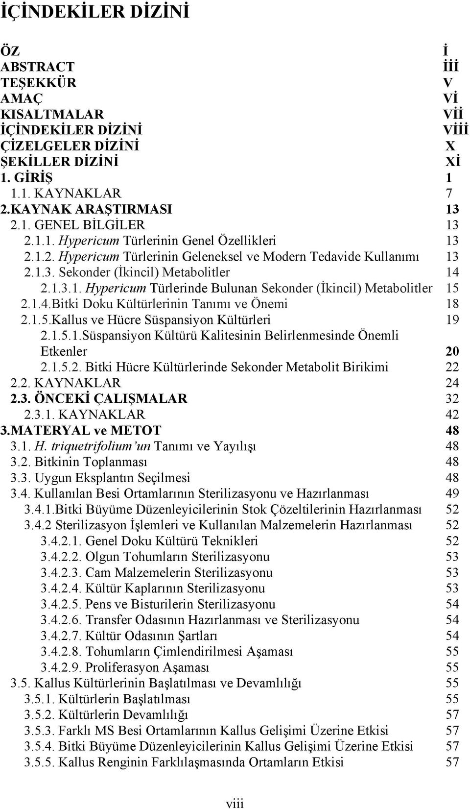 1.4.Bitki Doku Kültürlerinin Tanımı ve Önemi 18 2.1.5.Kallus ve Hücre Süspansiyon Kültürleri 19 2.1.5.1.Süspansiyon Kültürü Kalitesinin Belirlenmesinde Önemli Etkenler 20 2.1.5.2. Bitki Hücre Kültürlerinde Sekonder Metabolit Birikimi 22 2.