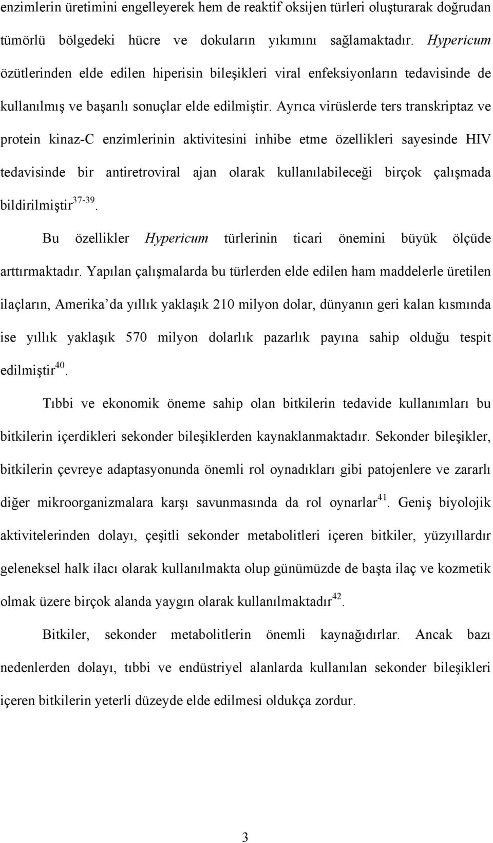 Ayrıca virüslerde ters transkriptaz ve protein kinaz-c enzimlerinin aktivitesini inhibe etme özellikleri sayesinde HIV tedavisinde bir antiretroviral ajan olarak kullanılabileceği birçok çalışmada