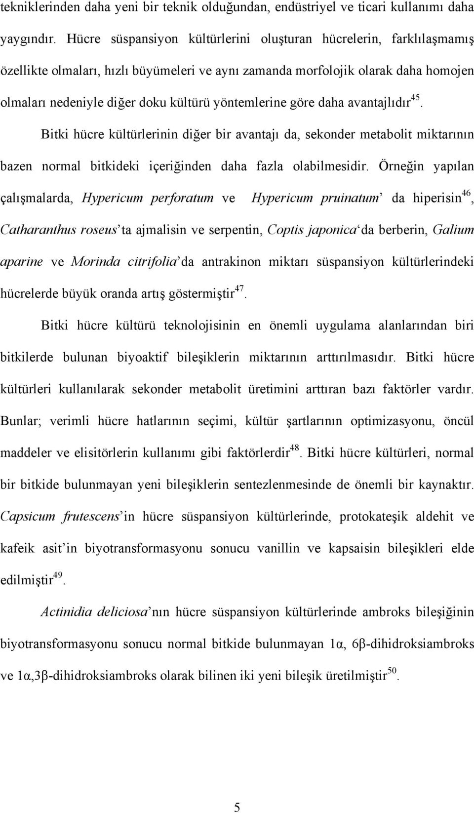 yöntemlerine göre daha avantajlıdır 45. Bitki hücre kültürlerinin diğer bir avantajı da, sekonder metabolit miktarının bazen normal bitkideki içeriğinden daha fazla olabilmesidir.