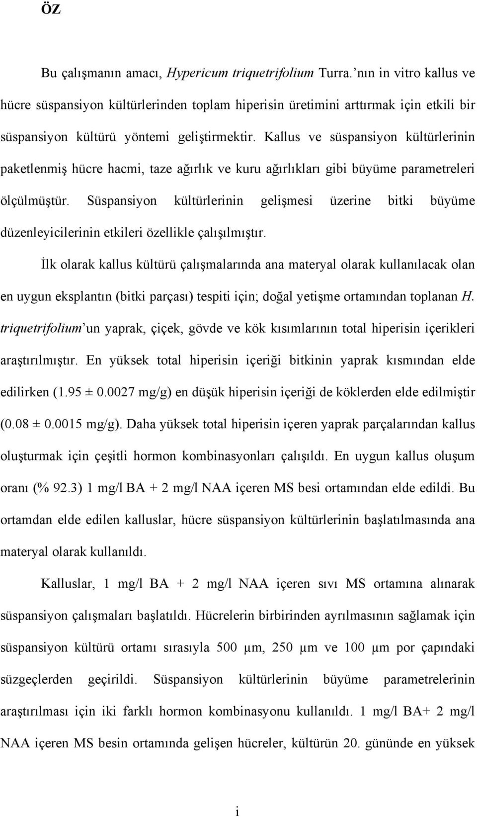 Kallus ve süspansiyon kültürlerinin paketlenmiş hücre hacmi, taze ağırlık ve kuru ağırlıkları gibi büyüme parametreleri ölçülmüştür.