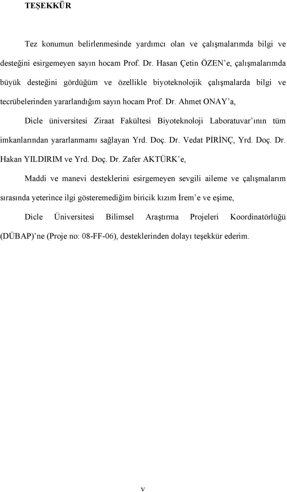 Ahmet ONAY a, Dicle üniversitesi Ziraat Fakültesi Biyoteknoloji Laboratuvar ının tüm imkanlarından yararlanmamı sağlayan Yrd. Doç. Dr.