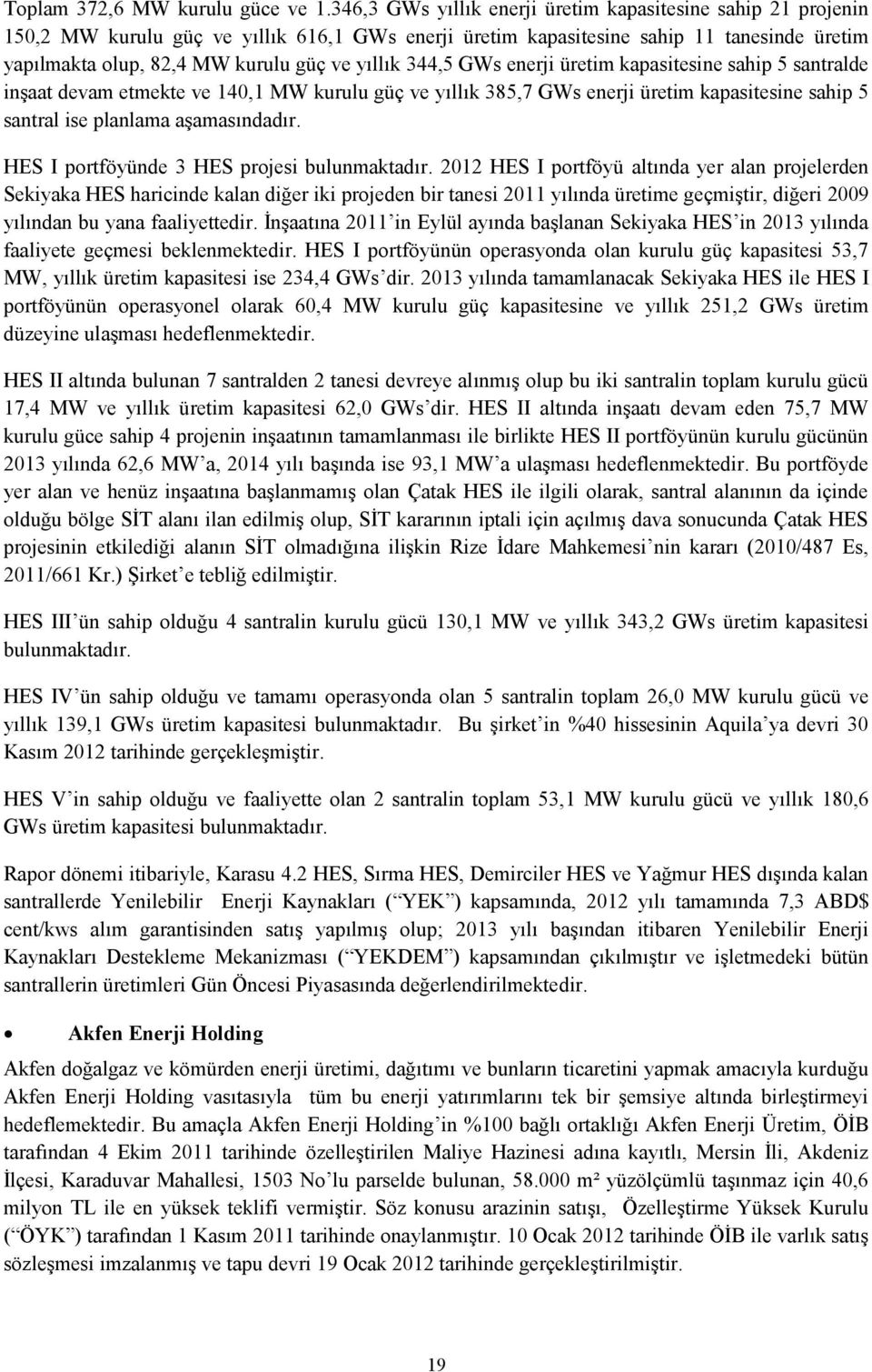 yıllık 344,5 GWs enerji üretim kapasitesine sahip 5 santralde inşaat devam etmekte ve 140,1 MW kurulu güç ve yıllık 385,7 GWs enerji üretim kapasitesine sahip 5 santral ise planlama aşamasındadır.