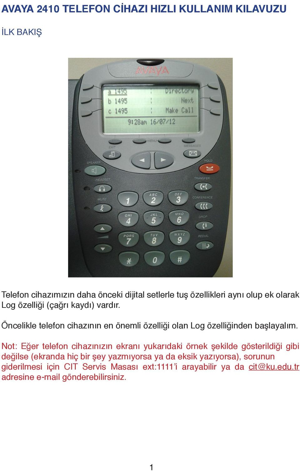 Not: Eğer telefon cihazınızın ekranı yukarıdaki örnek şekilde gösterildiği gibi değilse (ekranda hiç bir şey yazmıyorsa ya da eksik