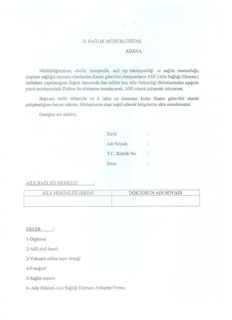 Basvuru tarihi itibariyle ve 6 (alti) ay öncesine kadar Kamu görevlisi olarak çalismadigimi beyan ederim. Sözlesmeme esas teskil edecek belgelerim ekte sunulmustur. Geregini arz ederim.