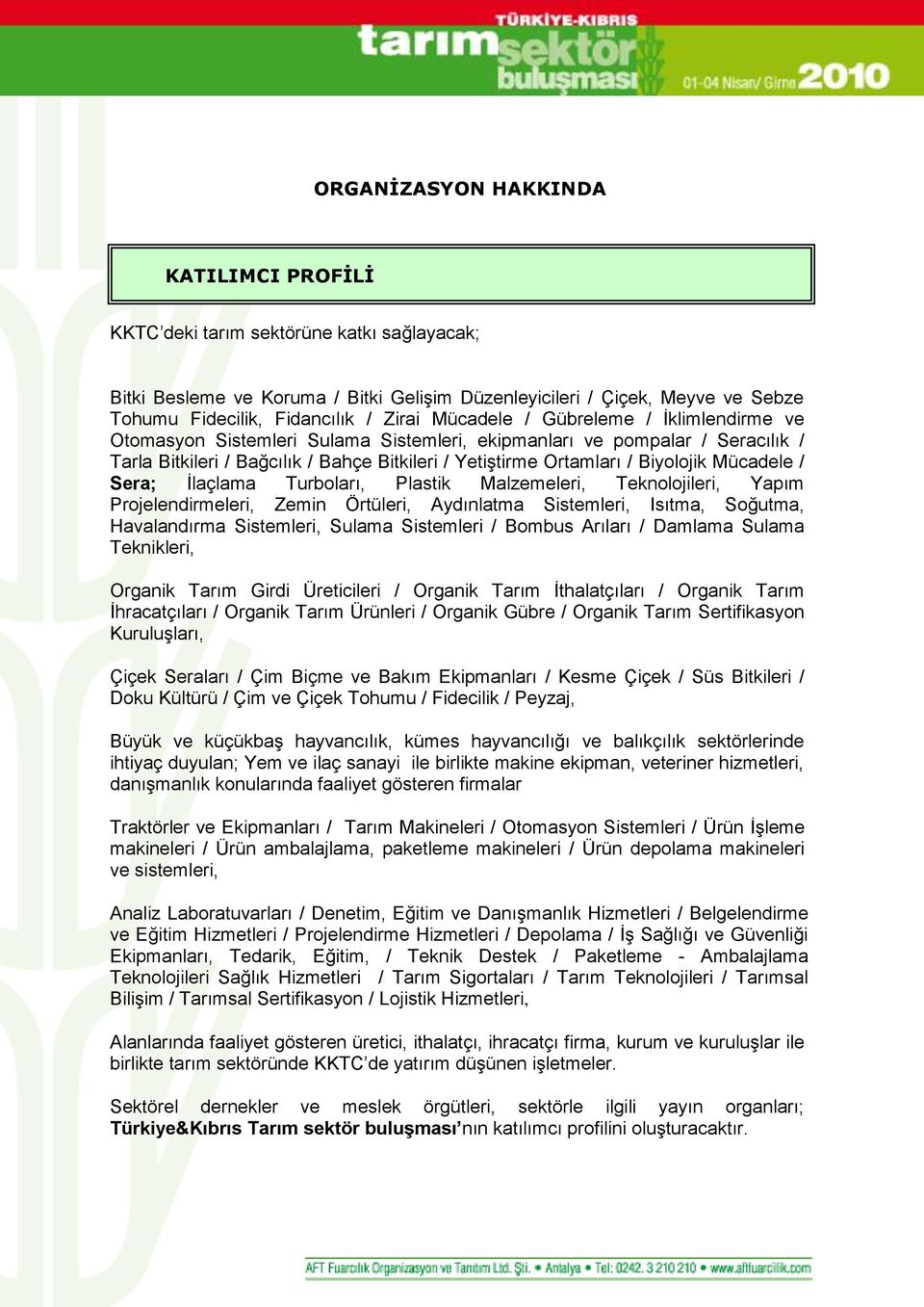 Biyolojik Mücadele / Sera; İlaçlama Turboları, Plastik Malzemeleri, Teknolojileri, Yapım Projelendirmeleri, Zemin Örtüleri, Aydınlatma Sistemleri, Isıtma, Soğutma, Havalandırma Sistemleri, Sulama