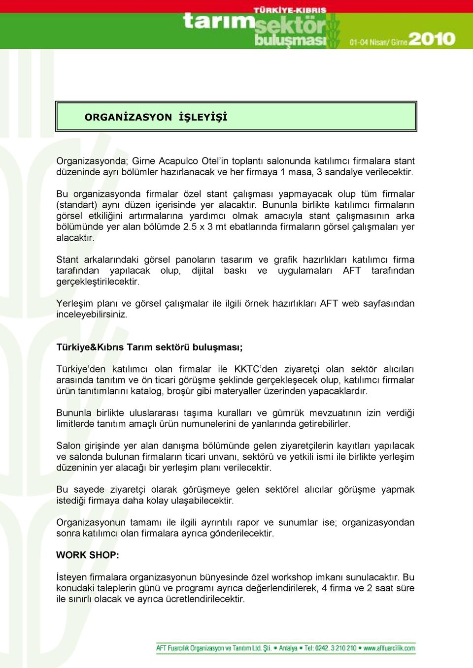 Bununla birlikte katılımcı firmaların görsel etkiliğini artırmalarına yardımcı olmak amacıyla stant çalışmasının arka bölümünde yer alan bölümde 2.