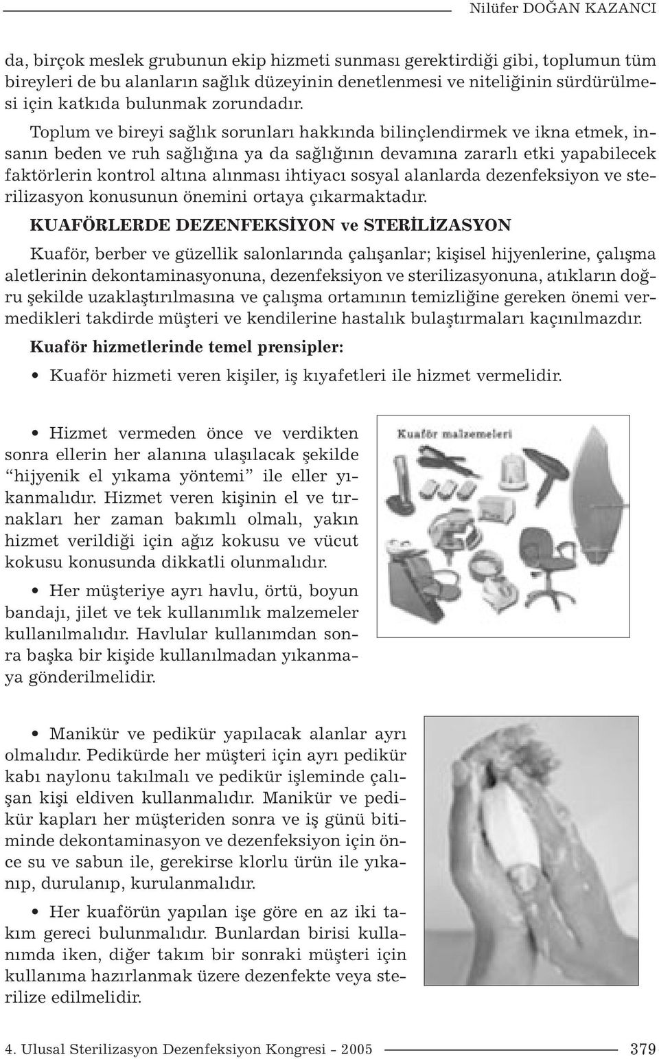 Toplum ve bireyi sağlık sorunları hakkında bilinçlendirmek ve ikna etmek, insanın beden ve ruh sağlığına ya da sağlığının devamına zararlı etki yapabilecek faktörlerin kontrol altına alınması