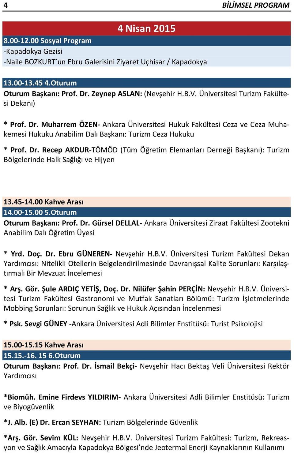 Muharrem ÖZEN- Ankara Üniversitesi Hukuk Fakültesi Ceza ve Ceza Muhakemesi Hukuku Anabilim Dalı Başkanı: Turizm Ceza Hukuku * Prof. Dr.