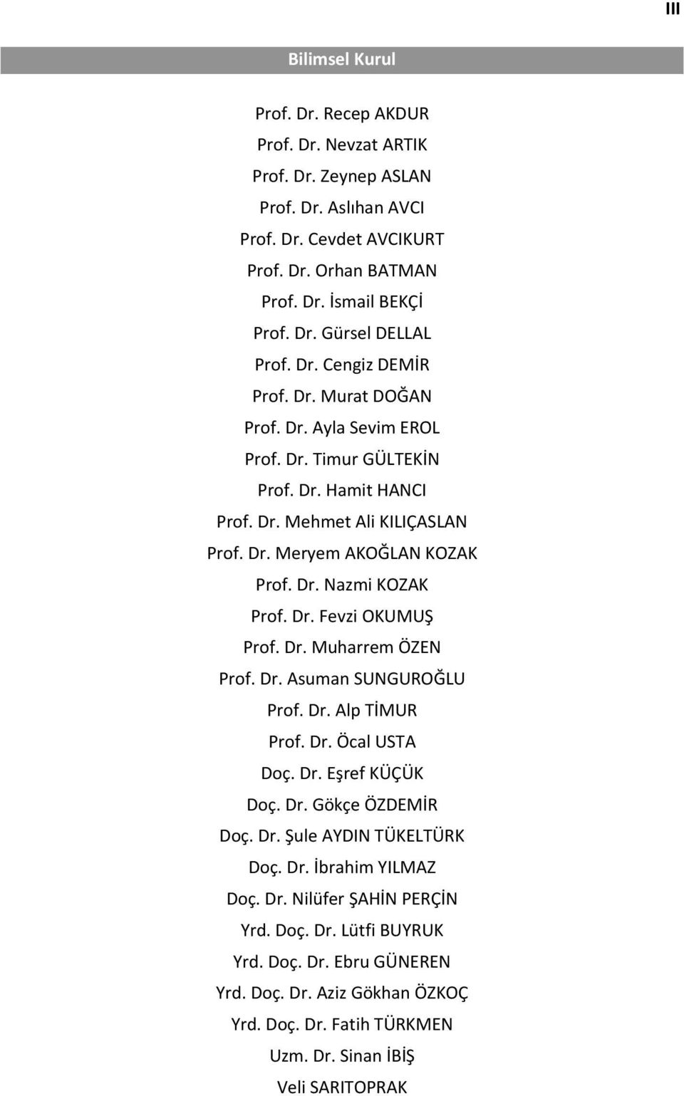 Dr. Fevzi OKUMUŞ Prof. Dr. Muharrem ÖZEN Prof. Dr. Asuman SUNGUROĞLU Prof. Dr. Alp TİMUR Prof. Dr. Öcal USTA Doç. Dr. Eşref KÜÇÜK Doç. Dr. Gökçe ÖZDEMİR Doç. Dr. Şule AYDIN TÜKELTÜRK Doç. Dr. İbrahim YILMAZ Doç.