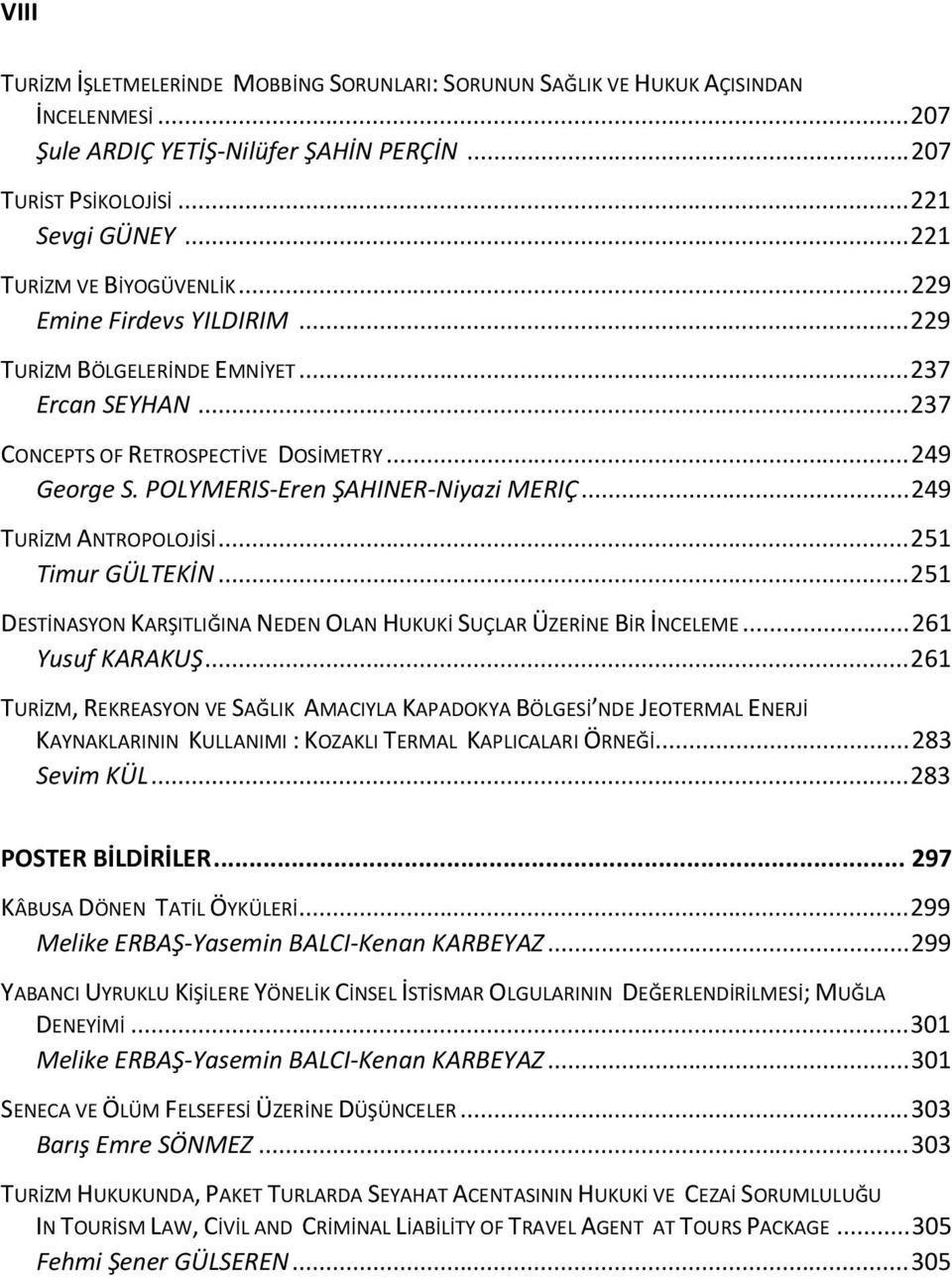 POLYMERIS-Eren ŞAHINER-Niyazi MERIÇ...249 TURİZM ANTROPOLOJİSİ...251 Timur GÜLTEKİN...251 DESTİNASYON KARŞITLIĞINA NEDEN OLAN HUKUKİ SUÇLAR ÜZERİNE BİR İNCELEME...261 Yusuf KARAKUŞ.