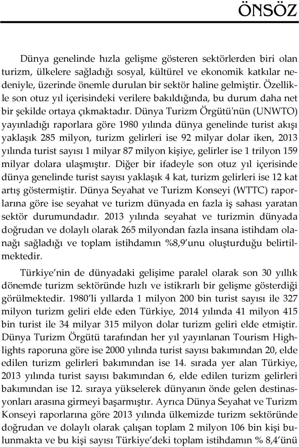 Dünya Turizm Örgütü'nün (UNWTO) yayınladığı raporlara göre 1980 yılında dünya genelinde turist akışı yaklaşık 285 milyon, turizm gelirleri ise 92 milyar dolar iken, 2013 yılında turist sayısı 1