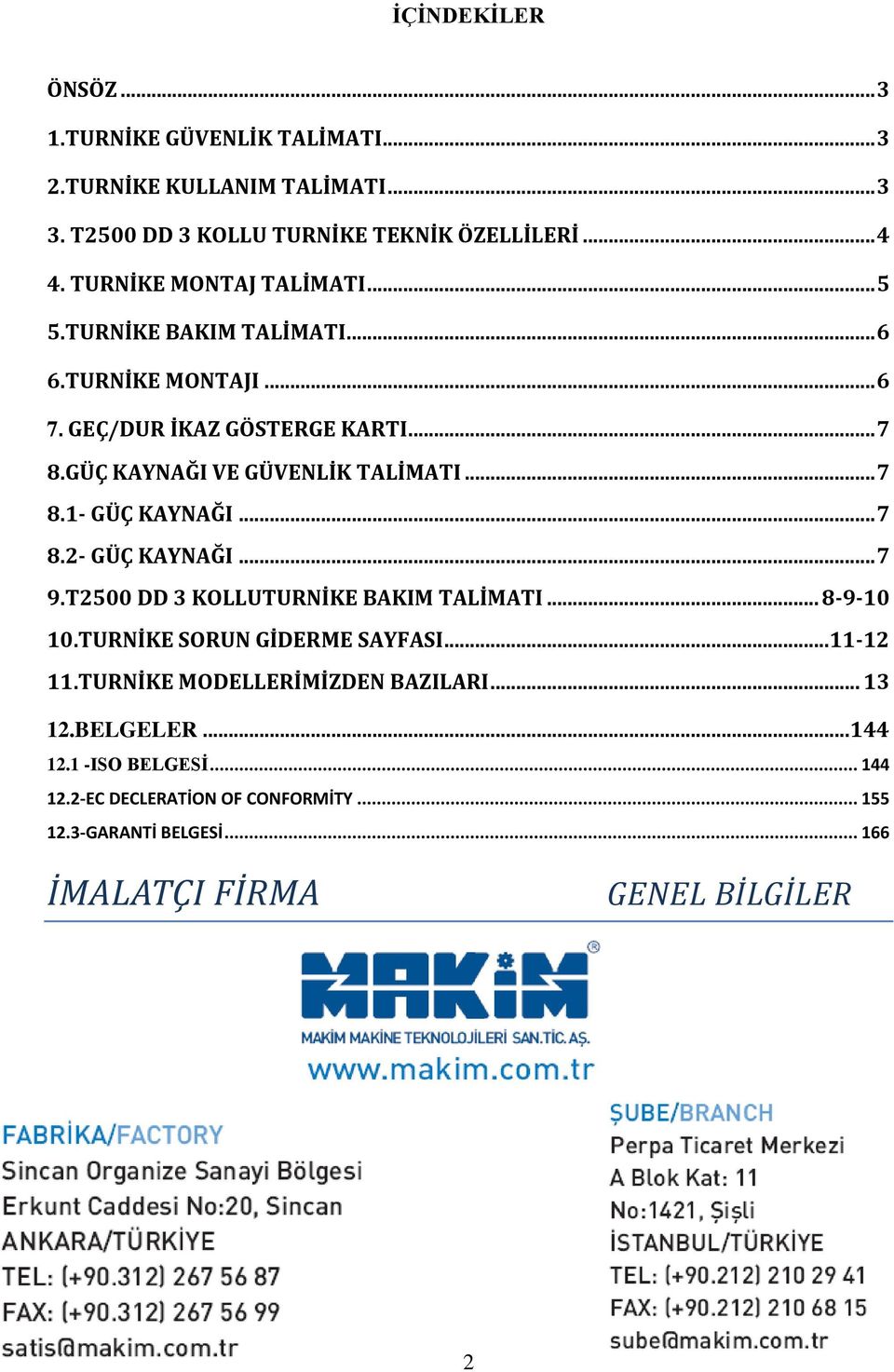 .. 7 8.1- GÜÇ KAYNAĞI... 7 8.2- GÜÇ KAYNAĞI... 7 9.T2500 DD 3 KOLLUTURNİKE BAKIM TALİMATI... 8-9-10 10.TURNİKE SORUN GİDERME SAYFASI... 11-12 11.