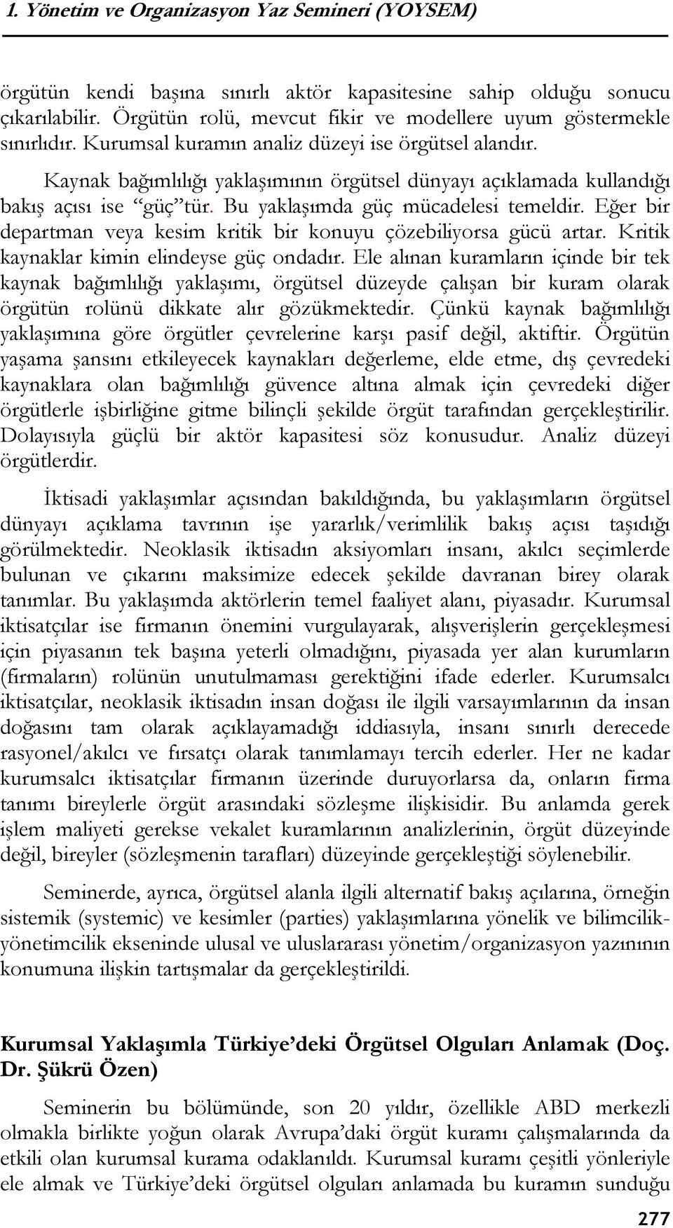 Eğer bir departman veya kesim kritik bir konuyu çözebiliyorsa gücü artar. Kritik kaynaklar kimin elindeyse güç ondadır.