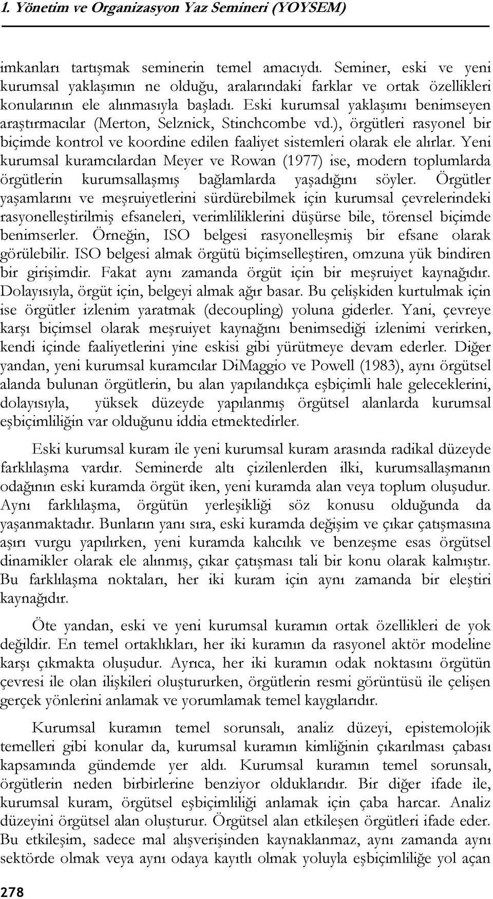 Yeni kurumsal kuramcılardan Meyer ve Rowan (1977) ise, modern toplumlarda örgütlerin kurumsallaşmış bağlamlarda yaşadığını söyler.