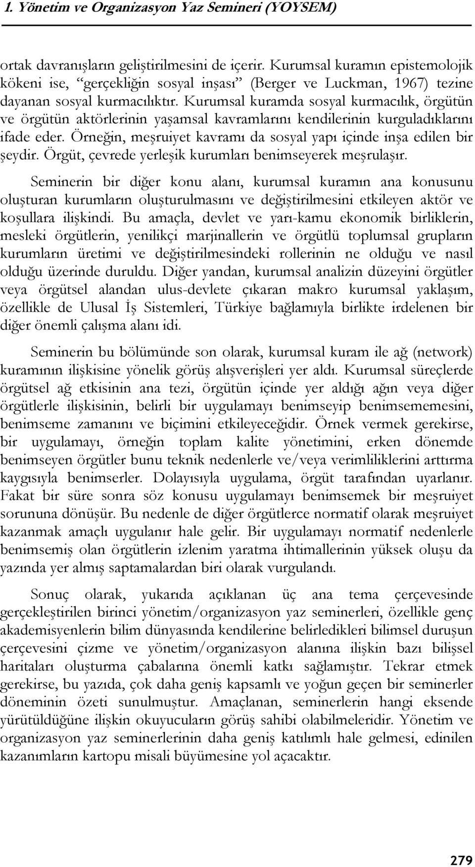 Örneğin, meşruiyet kavramı da sosyal yapı içinde inşa edilen bir şeydir. Örgüt, çevrede yerleşik kurumları benimseyerek meşrulaşır.