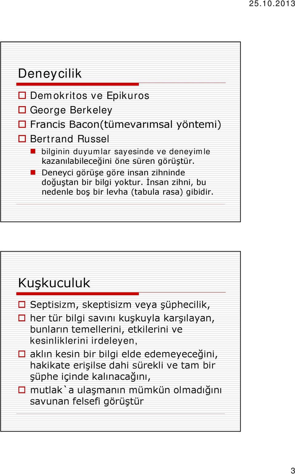 Kuşkuculuk o Septisizm, skeptisizm veya şüphecilik, o her tür bilgi savını kuşkuyla karşılayan, bunların temellerini, etkilerini ve kesinliklerini irdeleyen, o