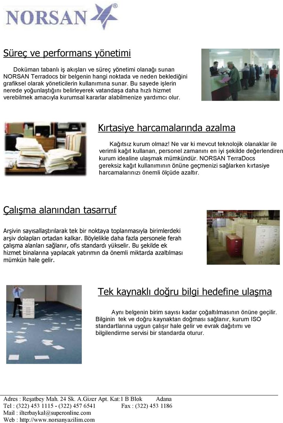 Kırtasiye harcamalarında azalma Kağıtsız kurum olmaz! Ne var ki mevcut teknolojik olanaklar ile verimli kağıt kullanan, personel zamanını en iyi şekilde değerlendiren kurum idealine ulaşmak mümkündür.