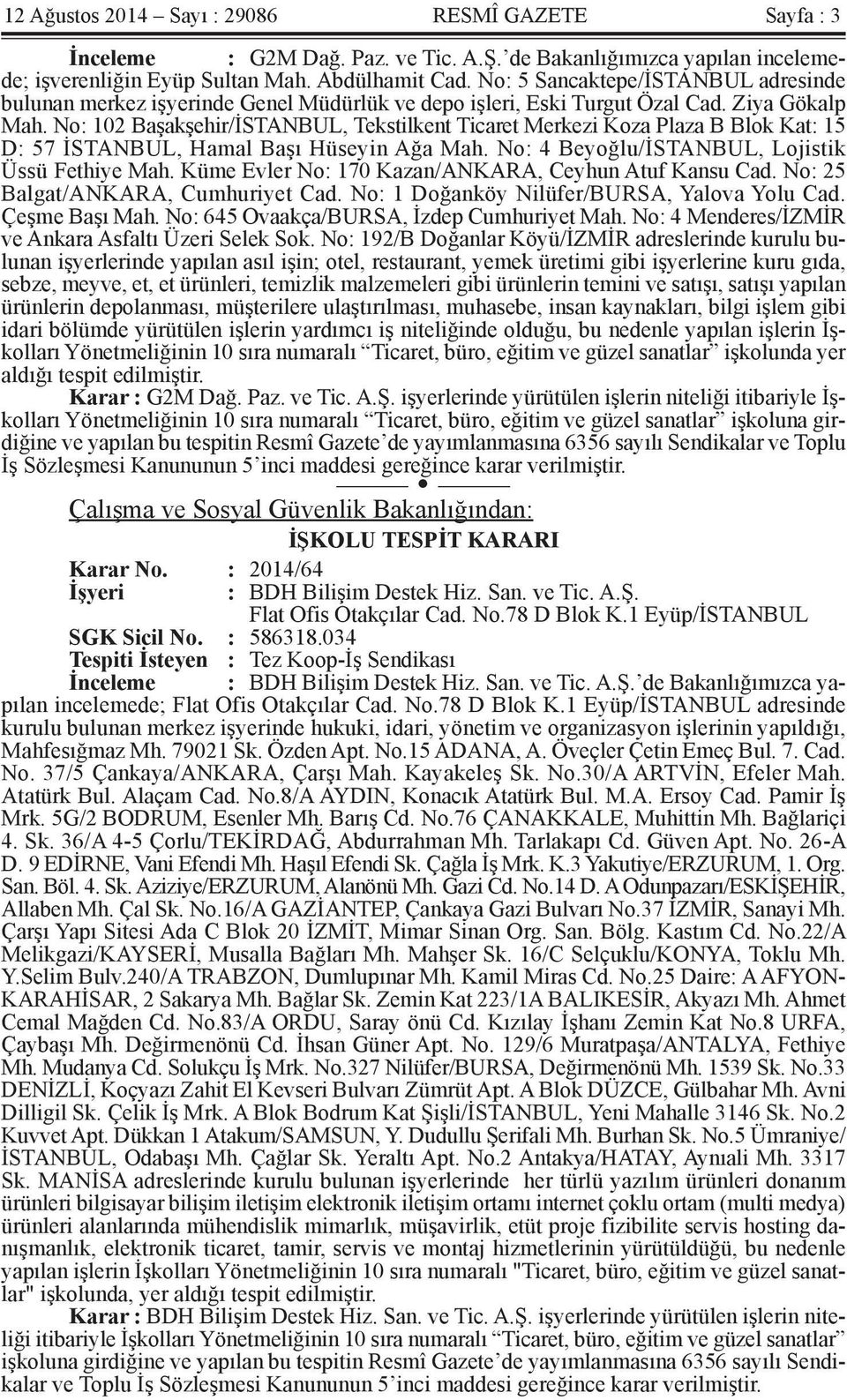 No: 102 Başakşehir/İSTANBUL, Tekstilkent Ticaret Merkezi Koza Plaza B Blok Kat: 15 D: 57 İSTANBUL, Hamal Başı Hüseyin Ağa Mah. No: 4 Beyoğlu/İSTANBUL, Lojistik Üssü Fethiye Mah.