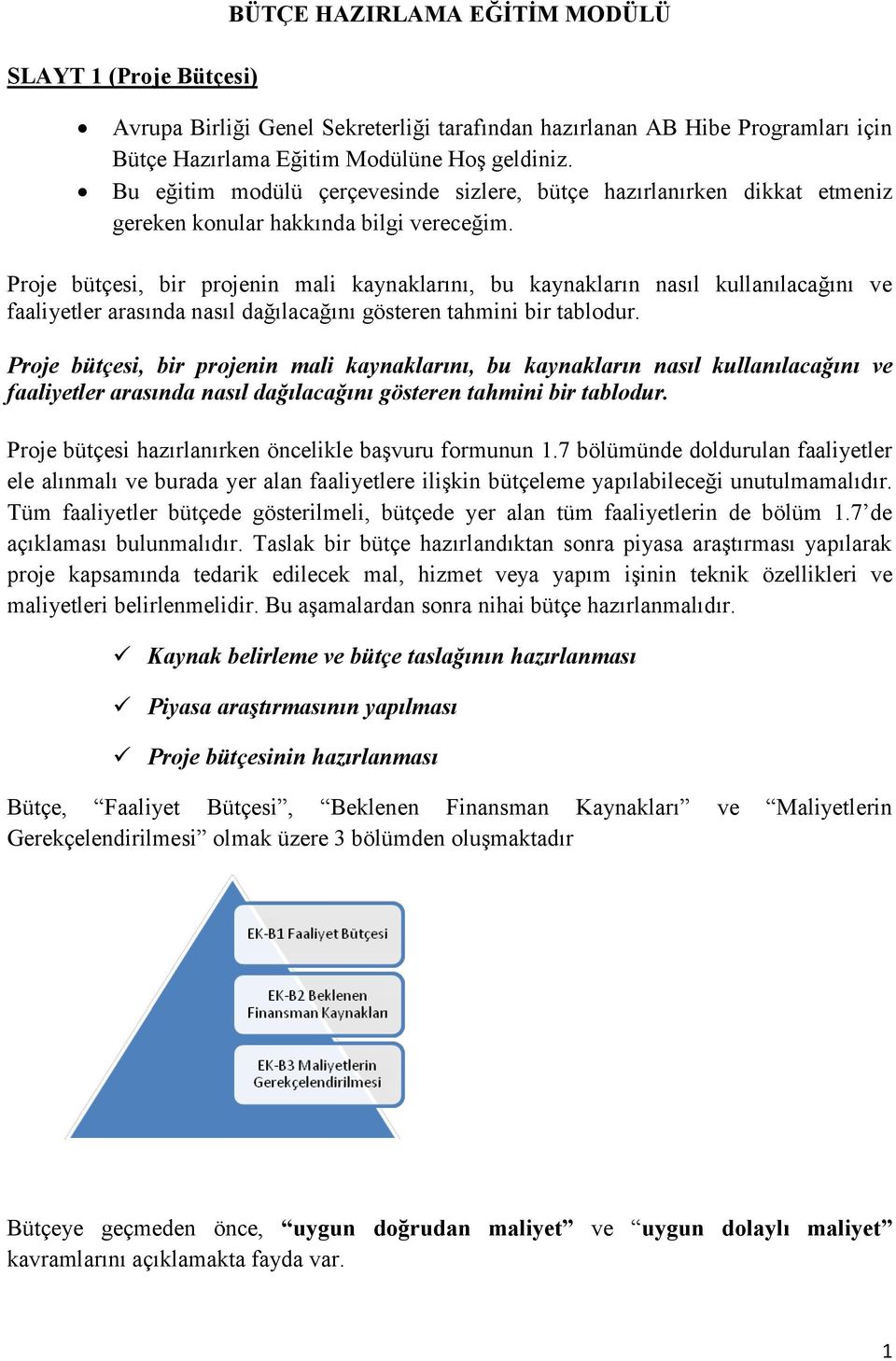 Proje bütçesi, bir projenin mali kaynaklarını, bu kaynakların nasıl kullanılacağını ve faaliyetler arasında nasıl dağılacağını gösteren tahmini bir tablodur.