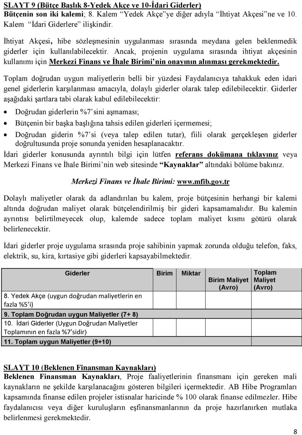 Ancak, projenin uygulama sırasında ihtiyat akçesinin kullanımı için Merkezi Finans ve Ġhale Birimi nin onayının alınması gerekmektedir.