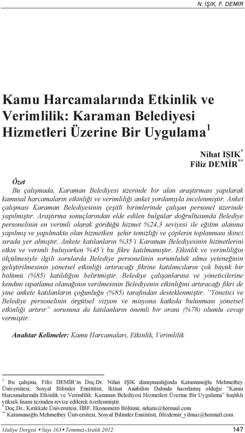 Araştırma sonuçlarından elde edilen bulgular doğrultusunda Belediye personelinin en verimli olarak gördüğü hizmet %24,3 seviyesi ile eğitim alanına yapılmış ve yapılmakta olan hizmetken şehir