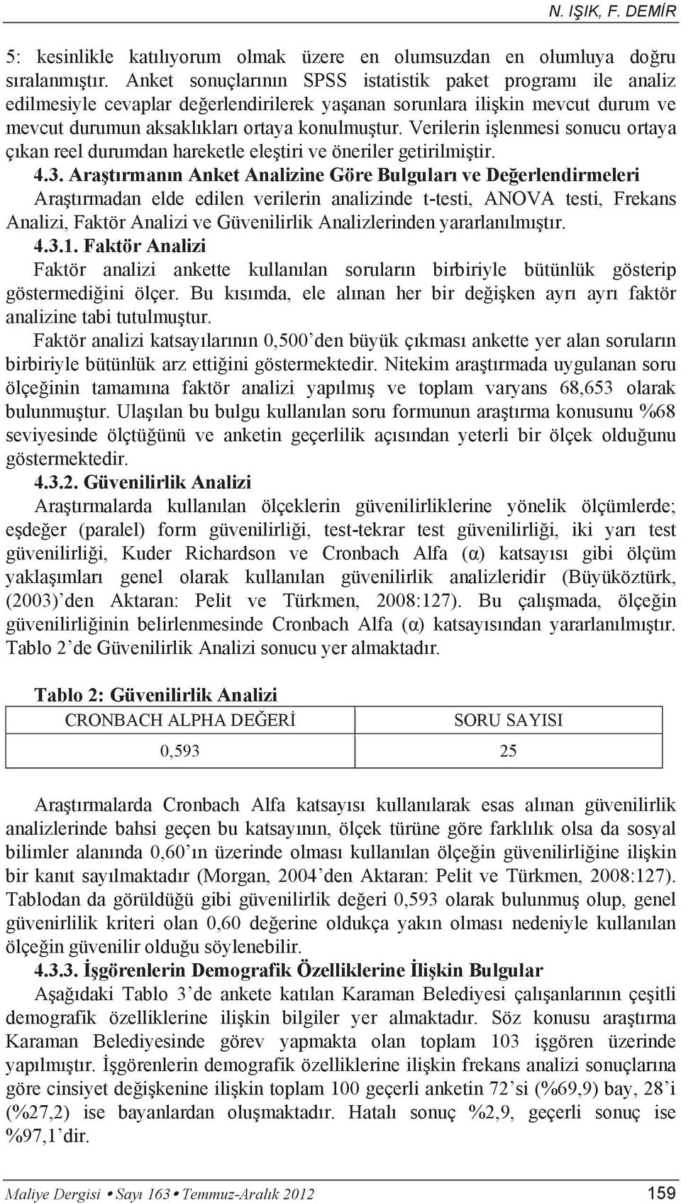 Verilerin işlenmesi sonucu ortaya çıkan reel durumdan hareketle eleştiri ve öneriler getirilmiştir. 4.3.