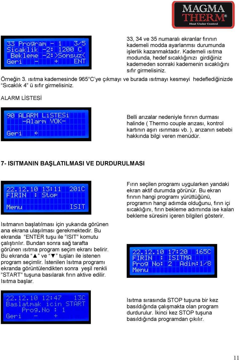 ısıtma kademesinde 965 C ye çıkmayı ve burada ısıtmayı kesmeyi hedeflediğinizde Sıcaklık 4 ü sıfır girmelisiniz.