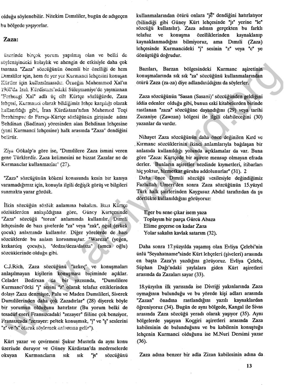 konuşan.c:ür~ler için kuilamlmasıdı~. Önı.egm Muhemmed Xal'ın l96g'da lrak Kürdisiam'.rı.ıhlki Süleymaniye'de yayınlanan ''Ferhengi Xal" adlı üç cilt Kürtçe sözlüğünde, Zaza!