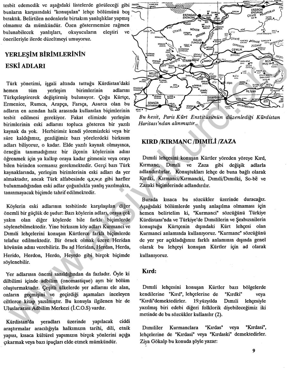 YERLEŞiM BİRİMLERİNİN ESKiADLARI Türk yönetimi, işgali altında tuttugu Kürdistan'daki hemen tüm yerleşim birimlerinin adlarını Türkçeleştirerek degiştirmiş bulunuyor.