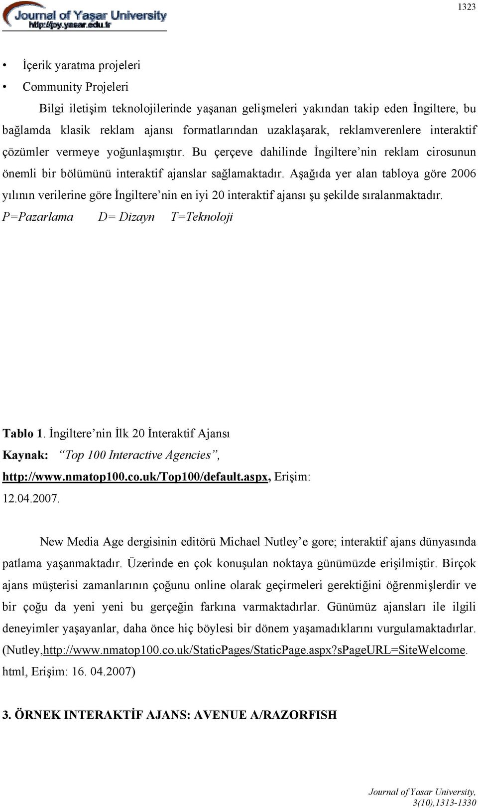 Aşağıda yer alan tabloya göre 2006 yılının verilerine göre İngiltere nin en iyi 20 interaktif ajansı şu şekilde sıralanmaktadır. P=Pazarlama D= Dizayn T=Teknoloji Tablo 1.