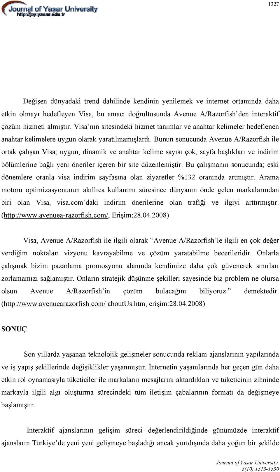 Bunun sonucunda Avenue A/Razorfish ile ortak çalışan Visa; uygun, dinamik ve anahtar kelime sayısı çok, sayfa başlıkları ve indirim bölümlerine bağlı yeni öneriler içeren bir site düzenlemiştir.