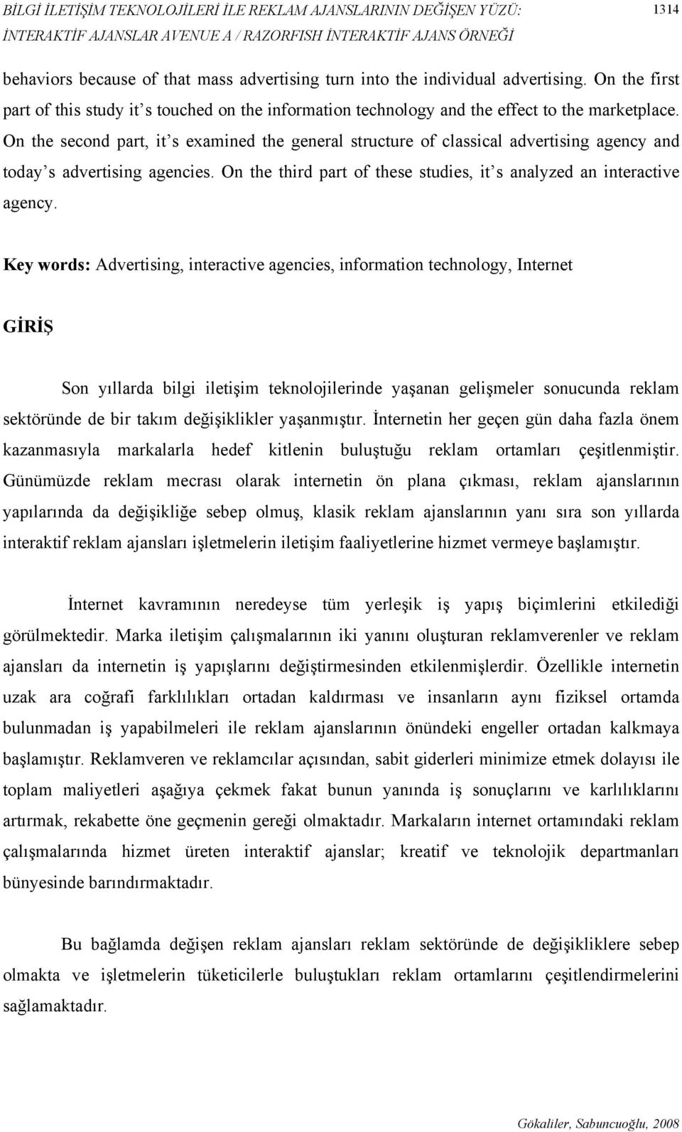 On the second part, it s examined the general structure of classical advertising agency and today s advertising agencies. On the third part of these studies, it s analyzed an interactive agency.