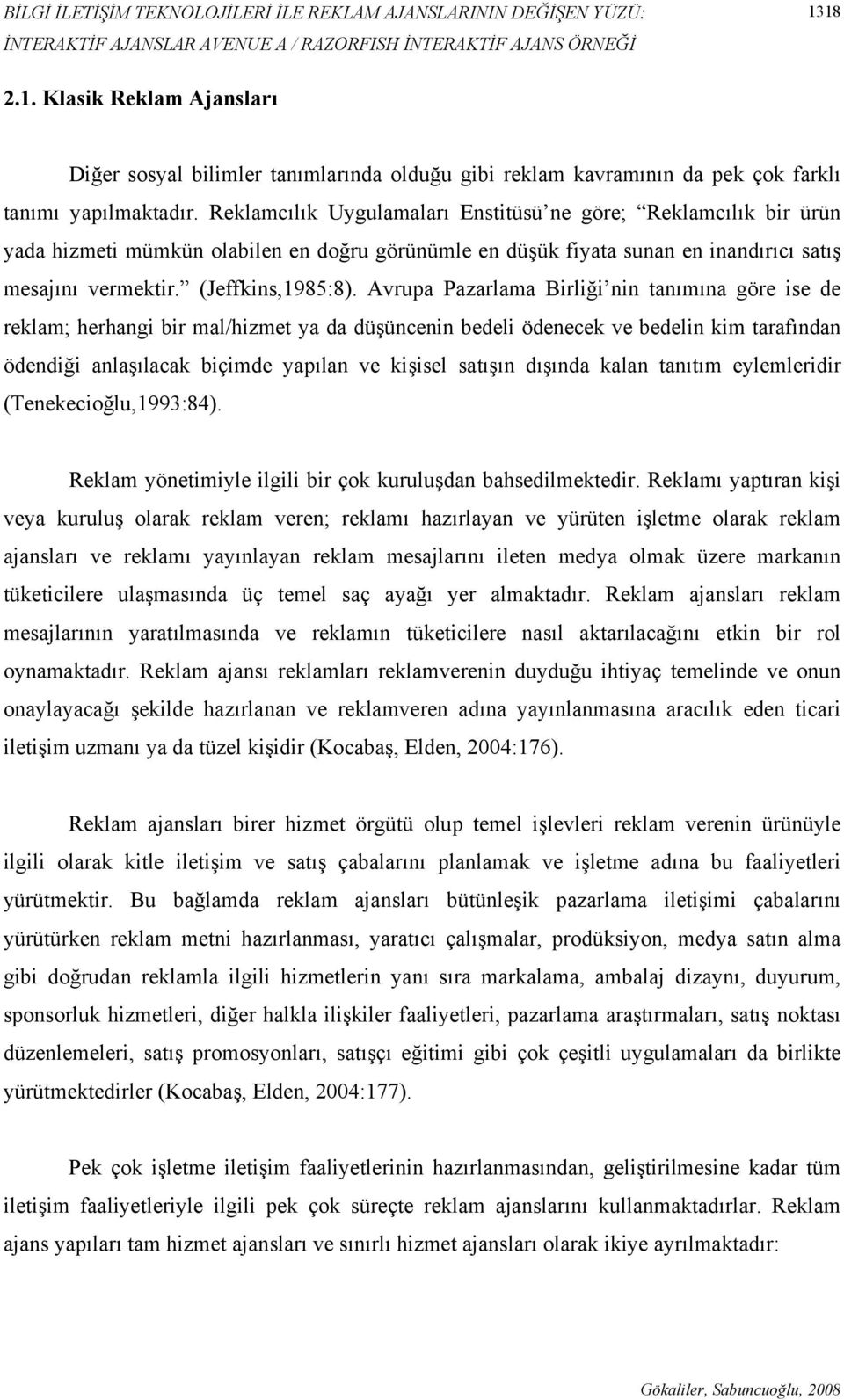 Reklamcılık Uygulamaları Enstitüsü ne göre; Reklamcılık bir ürün yada hizmeti mümkün olabilen en doğru görünümle en düşük fiyata sunan en inandırıcı satış mesajını vermektir. (Jeffkins,1985:8).