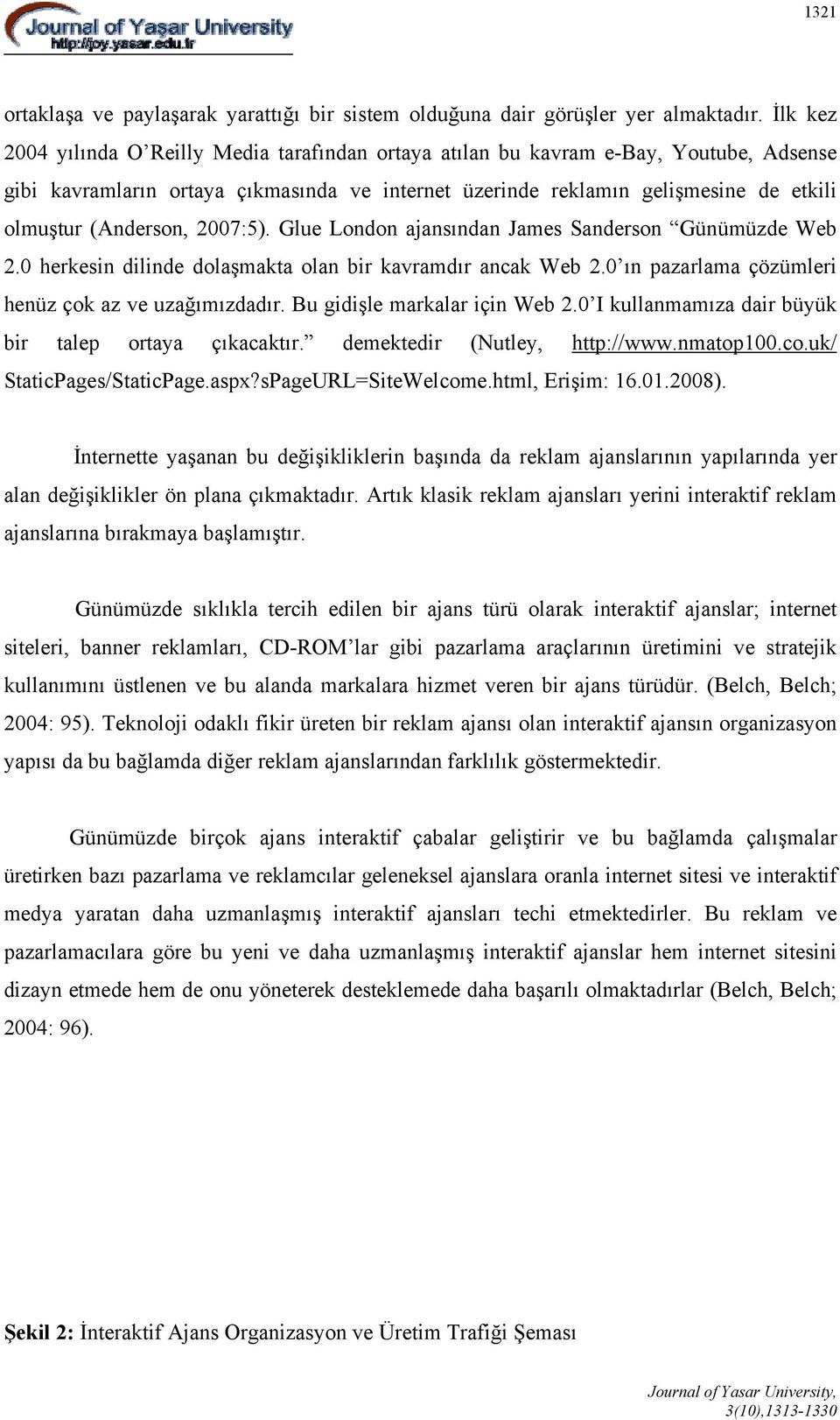 (Anderson, 2007:5). Glue London ajansından James Sanderson Günümüzde Web 2.0 herkesin dilinde dolaşmakta olan bir kavramdır ancak Web 2.0 ın pazarlama çözümleri henüz çok az ve uzağımızdadır.