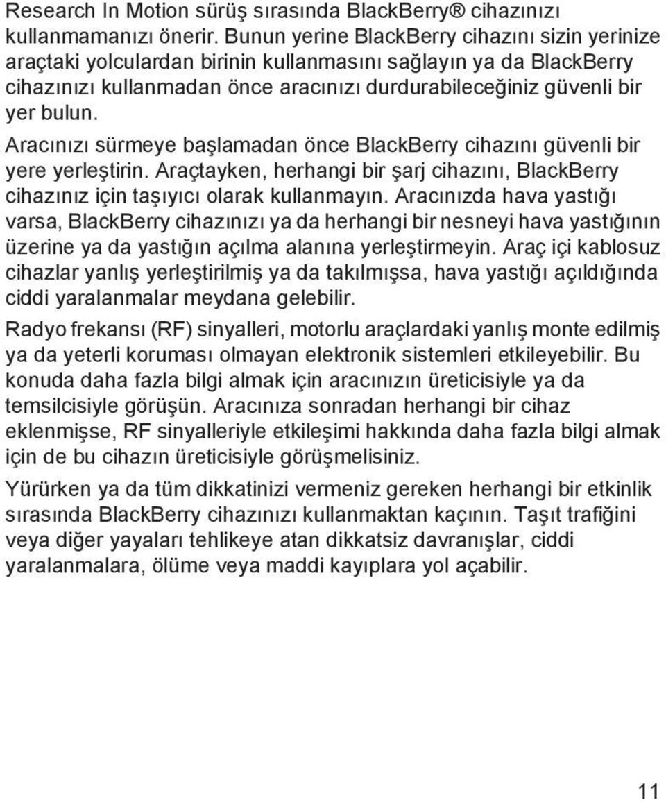 Aracınızı sürmeye başlamadan önce BlackBerry cihazını güvenli bir yere yerleştirin. Araçtayken, herhangi bir şarj cihazını, BlackBerry cihazınız için taşıyıcı olarak kullanmayın.