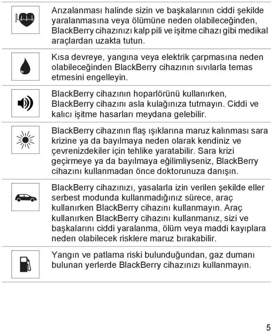 BlackBerry cihazının hoparlörünü kullanırken, BlackBerry cihazını asla kulağınıza tutmayın. Ciddi ve kalıcı işitme hasarları meydana gelebilir.