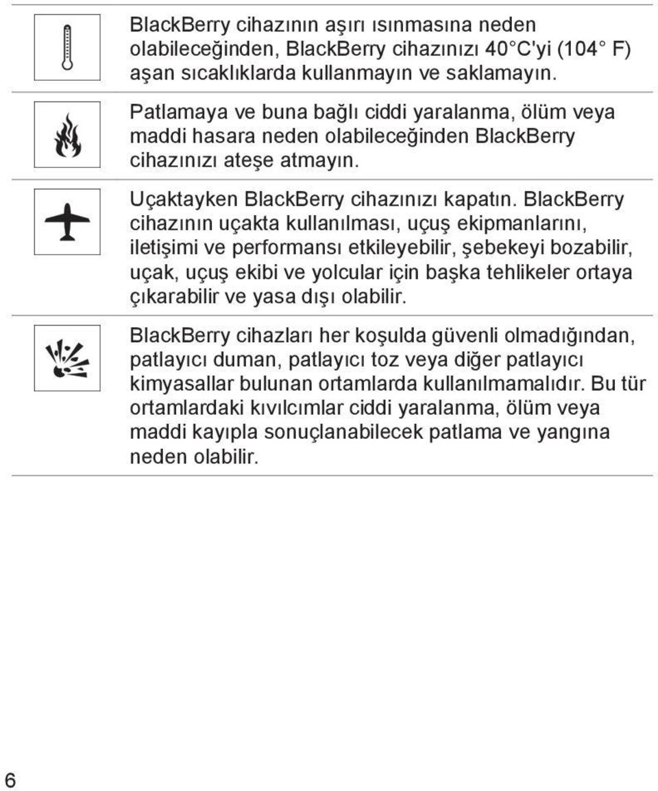 BlackBerry cihazının uçakta kullanılması, uçuş ekipmanlarını, iletişimi ve performansı etkileyebilir, şebekeyi bozabilir, uçak, uçuş ekibi ve yolcular için başka tehlikeler ortaya çıkarabilir ve yasa