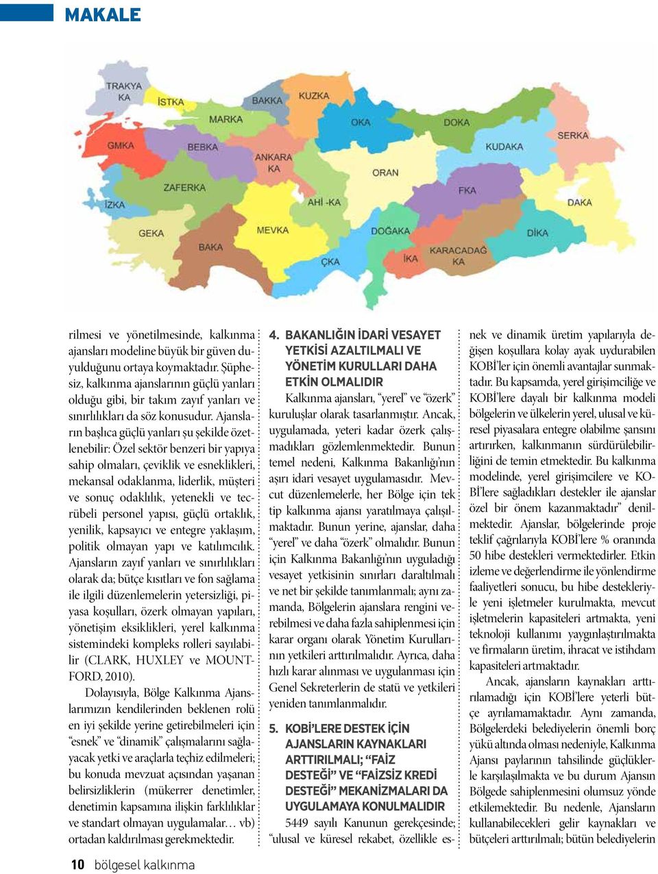 Ajansların başlıca güçlü yanları şu şekilde özetlenebilir: Özel sektör benzeri bir yapıya sahip olmaları, çeviklik ve esneklikleri, mekansal odaklanma, liderlik, müşteri ve sonuç odaklılık, yetenekli