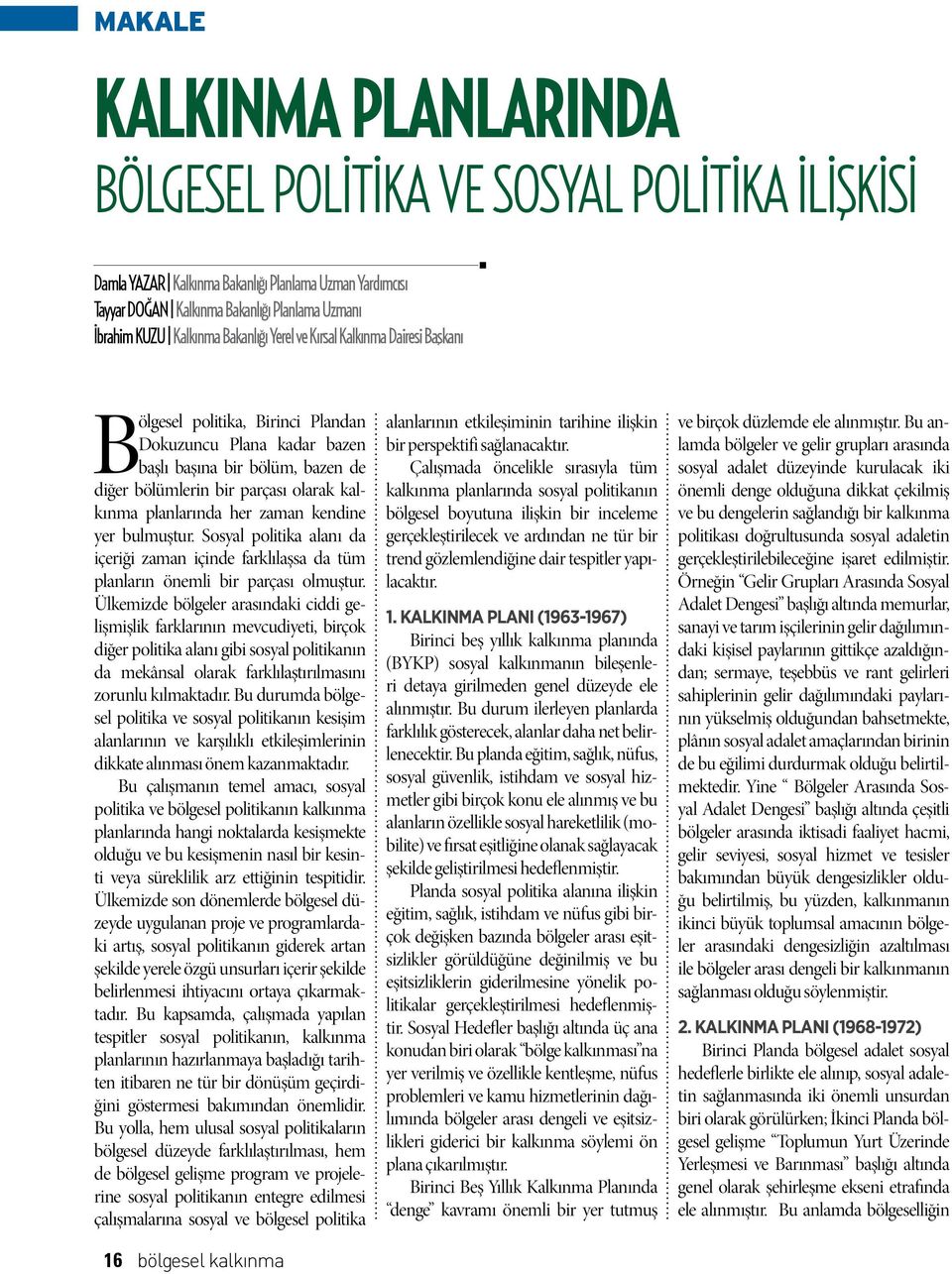 planlarında her zaman kendine yer bulmuştur. Sosyal politika alanı da içeriği zaman içinde farklılaşsa da tüm planların önemli bir parçası olmuştur.