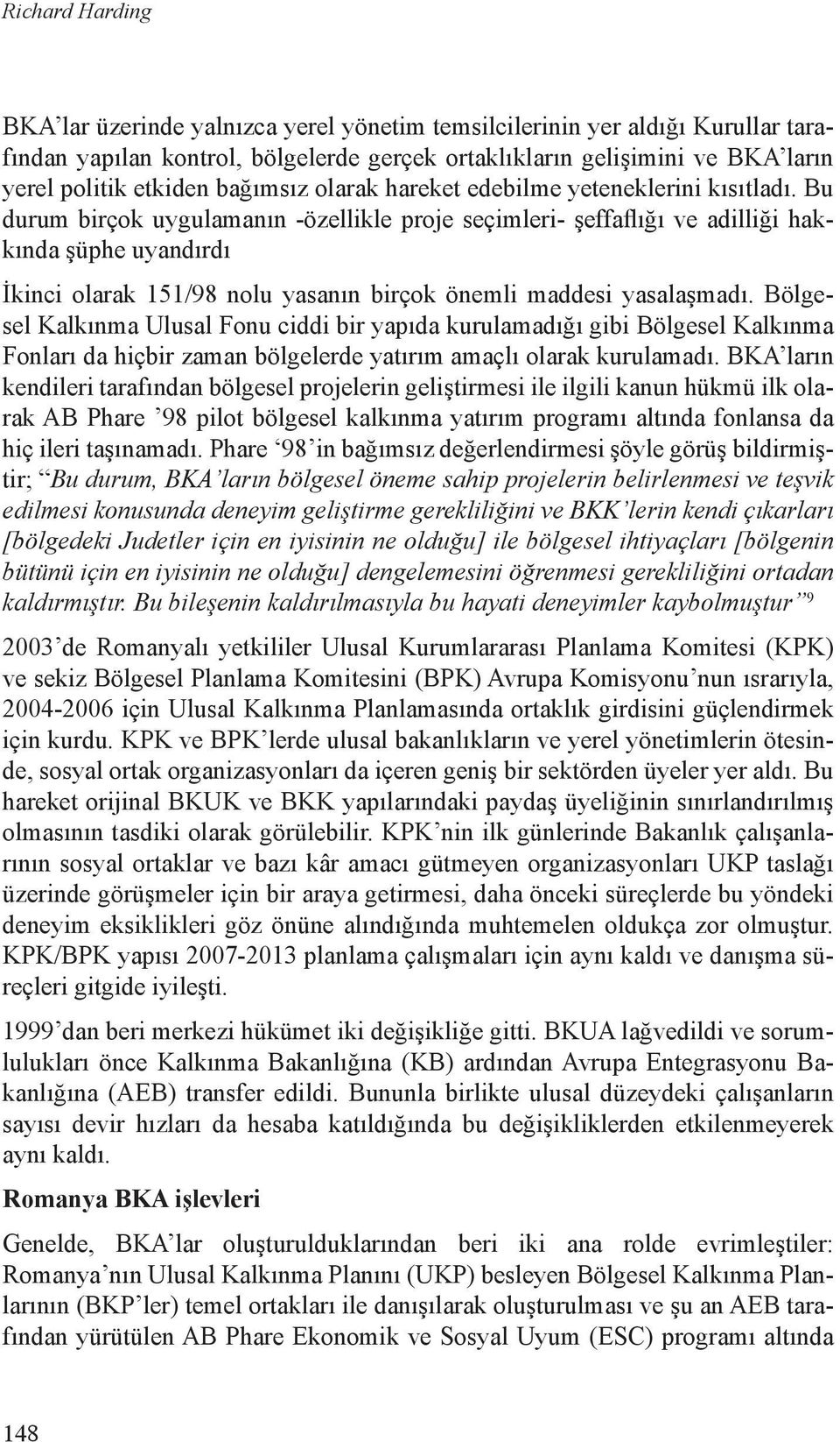 Bu durum birçok uygulamanın -özellikle proje seçimleri- şeffaflığı ve adilliği hakkında şüphe uyandırdı İkinci olarak 151/98 nolu yasanın birçok önemli maddesi yasalaşmadı.