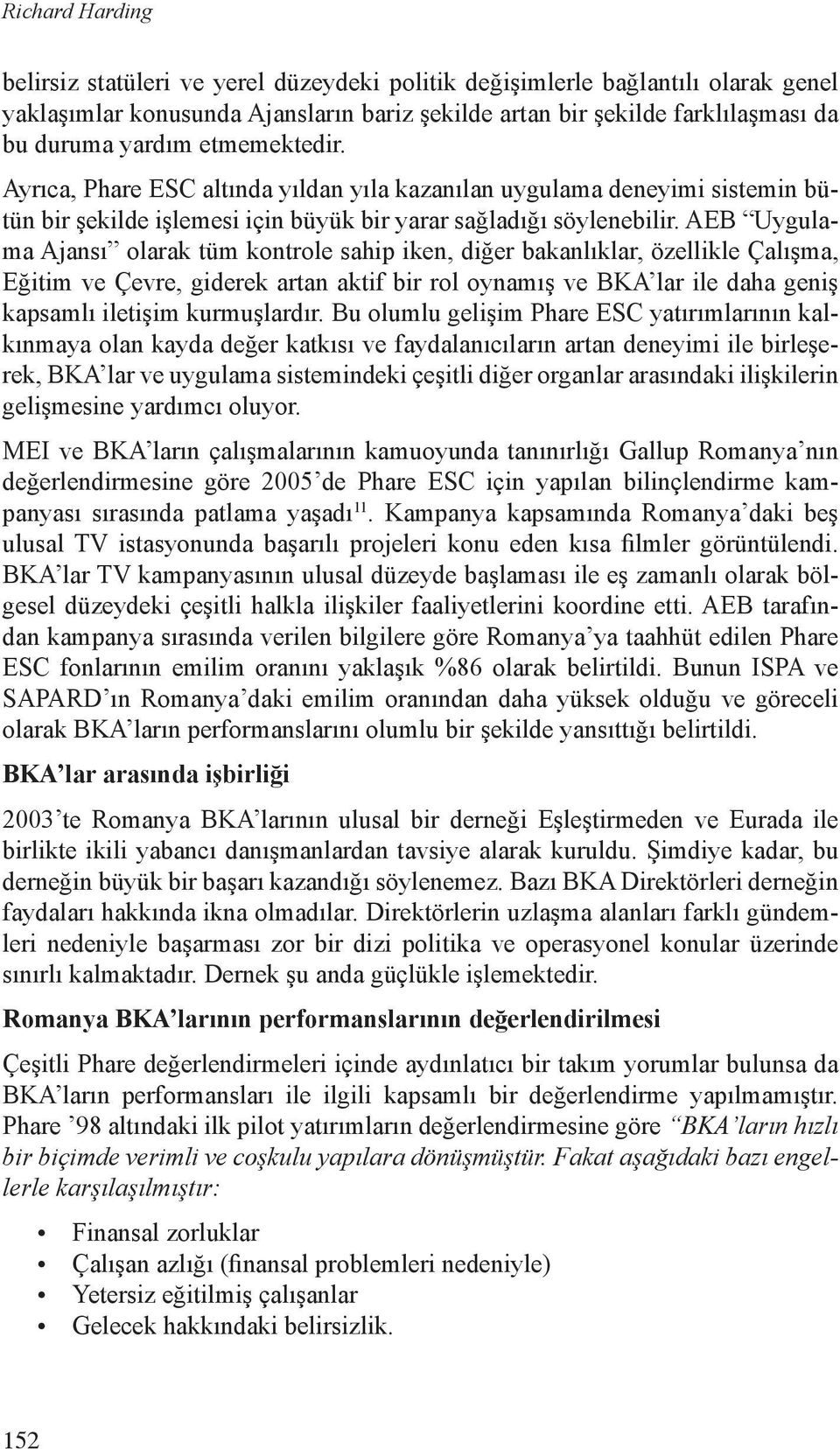 AEB Uygulama Ajansı olarak tüm kontrole sahip iken, diğer bakanlıklar, özellikle Çalışma, Eğitim ve Çevre, giderek artan aktif bir rol oynamış ve BKA lar ile daha geniş kapsamlı iletişim kurmuşlardır.