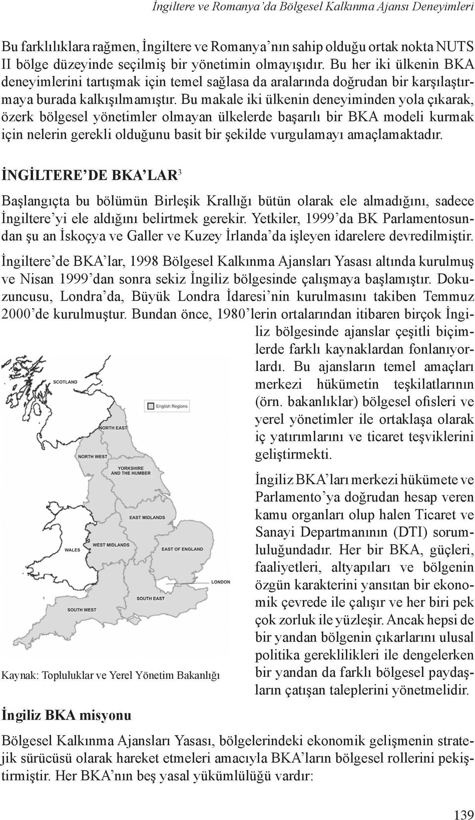 Bu makale iki ülkenin deneyiminden yola çıkarak, özerk bölgesel yönetimler olmayan ülkelerde başarılı bir BKA modeli kurmak için nelerin gerekli olduğunu basit bir şekilde vurgulamayı amaçlamaktadır.