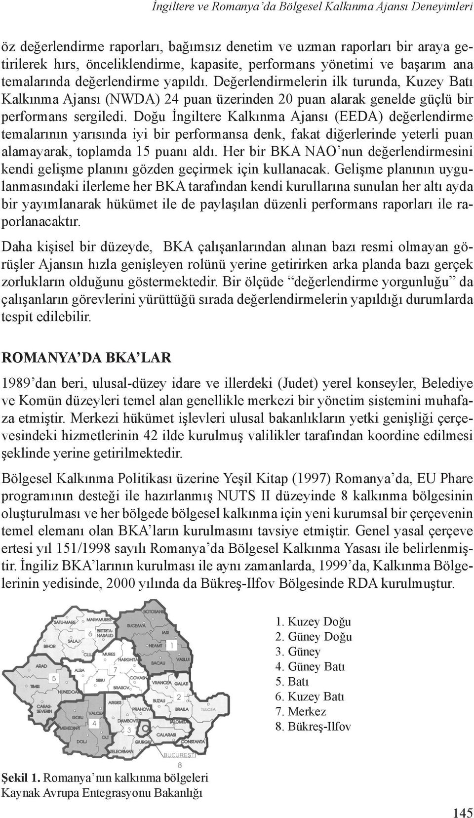 Doğu İngiltere Kalkınma Ajansı (EEDA) değerlendirme temalarının yarısında iyi bir performansa denk, fakat diğerlerinde yeterli puan alamayarak, toplamda 15 puanı aldı.