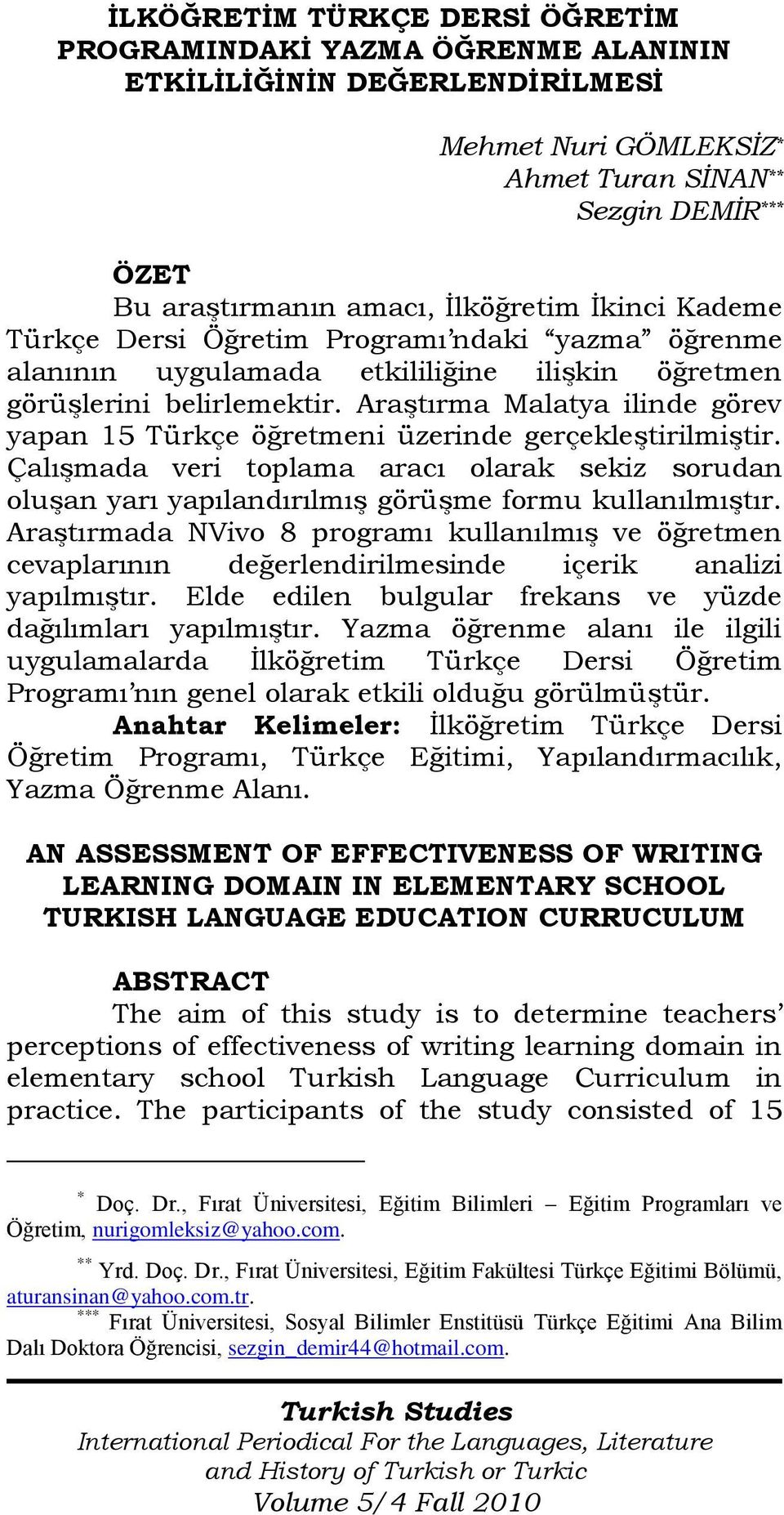 Araştırma Malatya ilinde görev yapan 15 Türkçe öğretmeni üzerinde gerçekleştirilmiştir. Çalışmada veri toplama aracı olarak sekiz sorudan oluşan yarı yapılandırılmış görüşme formu kullanılmıştır.