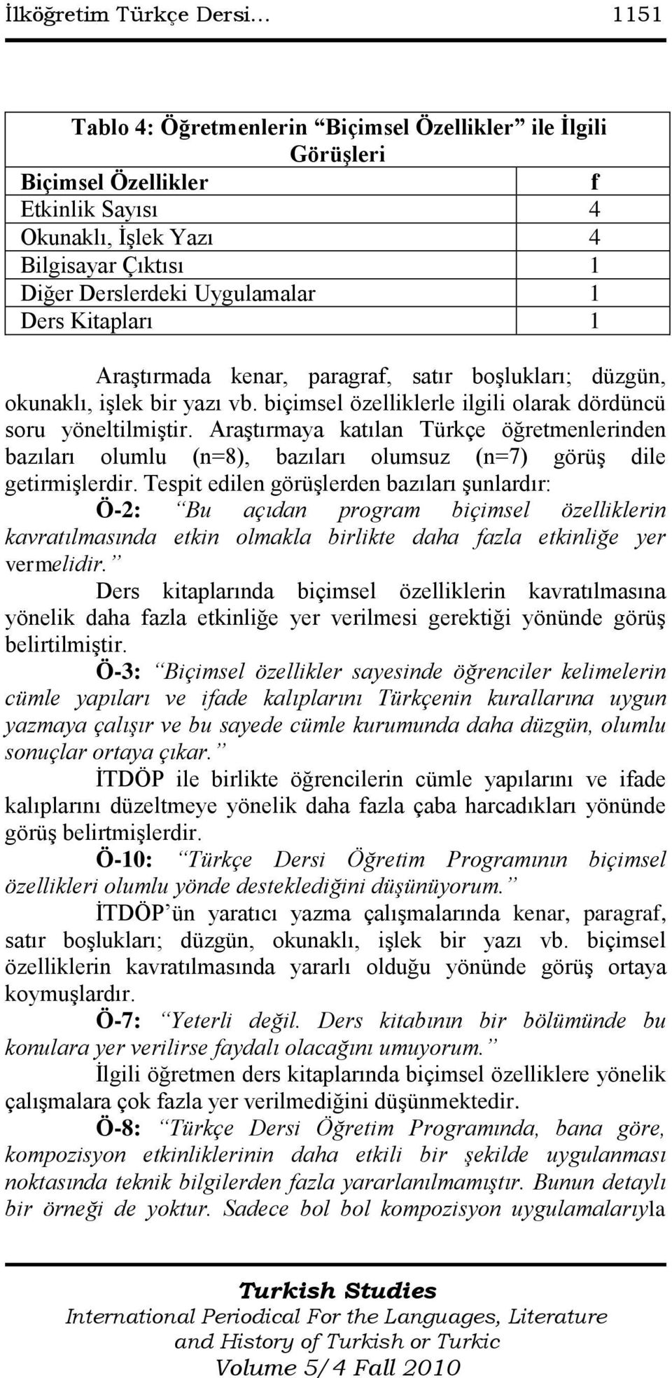 AraĢtırmaya katılan Türkçe öğretmenlerinden bazıları olumlu (n=8), bazıları olumsuz (n=7) görüģ dile getirmiģlerdir.