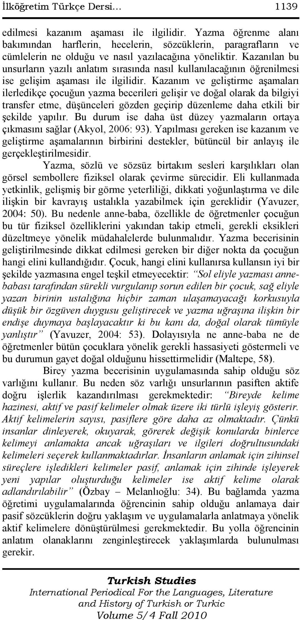 Kazanılan bu unsurların yazılı anlatım sırasında nasıl kullanılacağının öğrenilmesi ise geliģim aģaması ile ilgilidir.